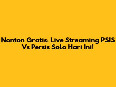 Nonton Gratis: Live Streaming PSIS Vs Persis Solo Hari Ini!