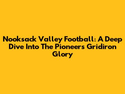 Nooksack Valley Football: A Deep Dive Into The Pioneers' Gridiron Glory