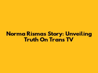 Norma Risma's Story: Unveiling Truth On Trans TV
