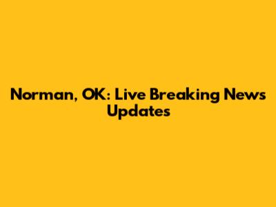 Norman, OK: Live Breaking News Updates