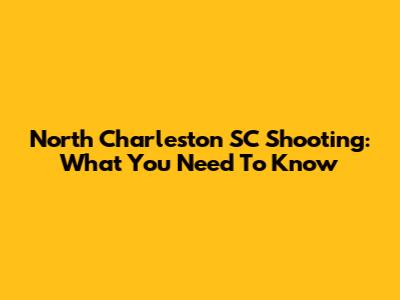 North Charleston SC Shooting: What You Need To Know