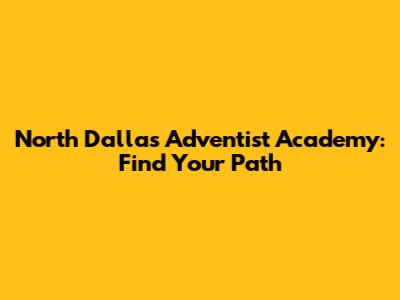 North Dallas Adventist Academy: Find Your Path