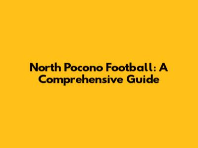 North Pocono Football: A Comprehensive Guide