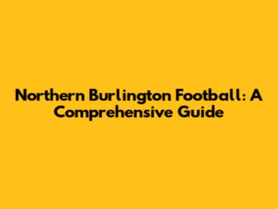 Northern Burlington Football: A Comprehensive Guide
