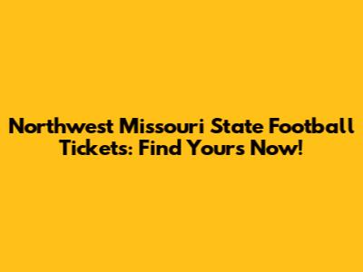 Northwest Missouri State Football Tickets: Find Yours Now!