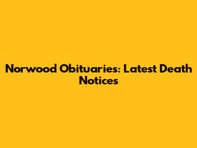 Norwood Obituaries: Latest Death Notices