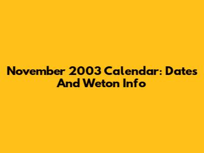 November 2003 Calendar: Dates And Weton Info