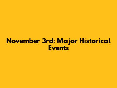 November 3rd: Major Historical Events