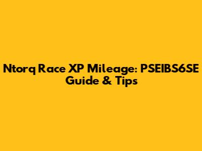 Ntorq Race XP Mileage: PSEIBS6SE Guide & Tips