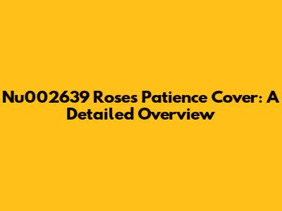 Nu002639 Roses Patience Cover: A Detailed Overview