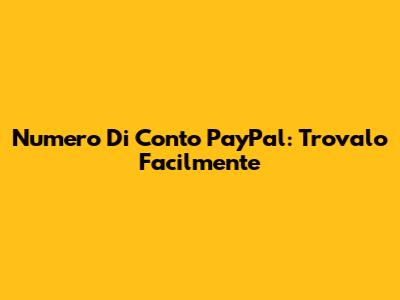 Numero Di Conto PayPal: Trovalo Facilmente