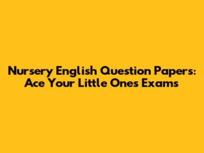 Nursery English Question Papers: Ace Your Little One's Exams