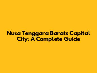 Nusa Tenggara Barat's Capital City: A Complete Guide