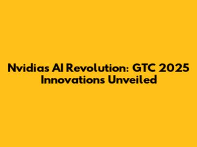 Nvidia's AI Revolution: GTC 2025 Innovations Unveiled