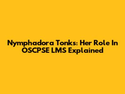 Nymphadora Tonks: Her Role In OSCPSE LMS Explained