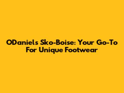 O'Daniel's Sko-Boise: Your Go-To For Unique Footwear