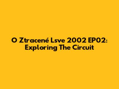 O Ztracené Lsve 2002 EP02: Exploring The Circuit