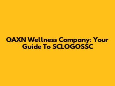 OAXN Wellness Company: Your Guide To SCLOGOSSC