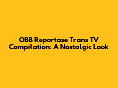 OBB Reportase Trans TV Compilation: A Nostalgic Look