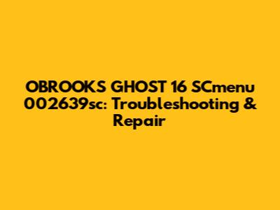 OBROOKS GHOST 16 SCmenu 002639sc: Troubleshooting & Repair