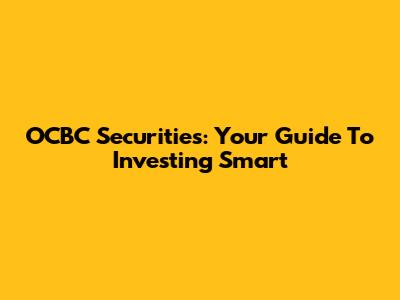 OCBC Securities: Your Guide To Investing Smart
