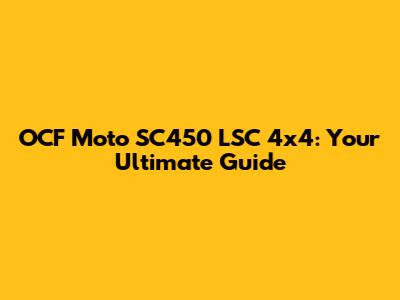 OCF Moto SC450 LSC 4x4: Your Ultimate Guide
