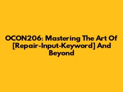 OCON206: Mastering The Art Of [Repair-Input-Keyword] And Beyond