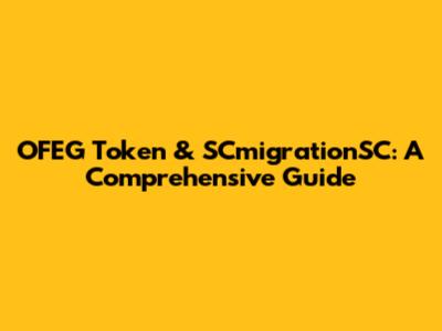 OFEG Token & SCmigrationSC: A Comprehensive Guide