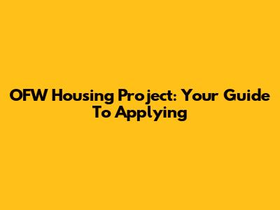 OFW Housing Project: Your Guide To Applying