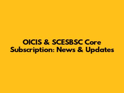 OICIS & SCESBSC Core Subscription: News & Updates