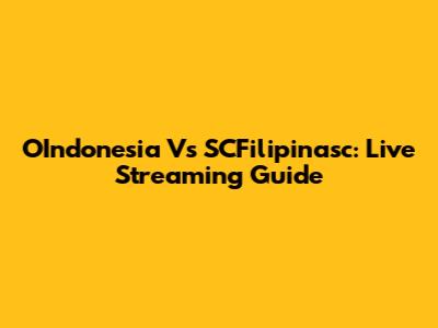 OIndonesia Vs SCFilipinasc: Live Streaming Guide
