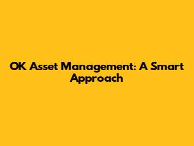 OK Asset Management: A Smart Approach