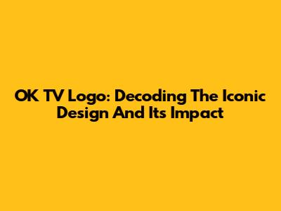 OK TV Logo: Decoding The Iconic Design And Its Impact