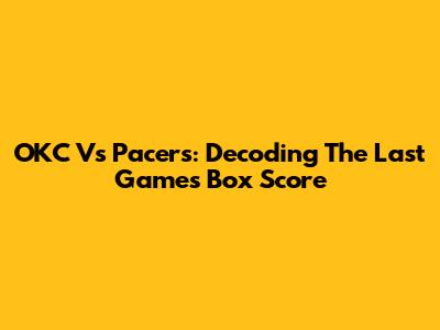 OKC Vs Pacers: Decoding The Last Game's Box Score
