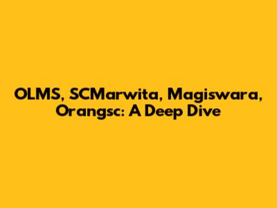 OLMS, SCMarwita, Magiswara, Orangsc: A Deep Dive