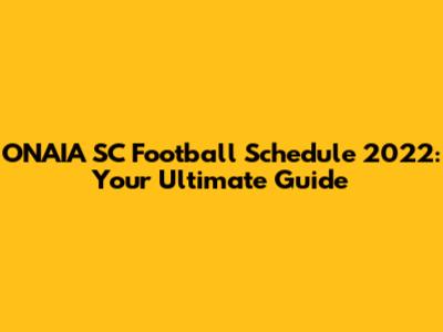 ONAIA SC Football Schedule 2022: Your Ultimate Guide