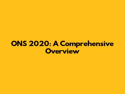 ONS 2020: A Comprehensive Overview