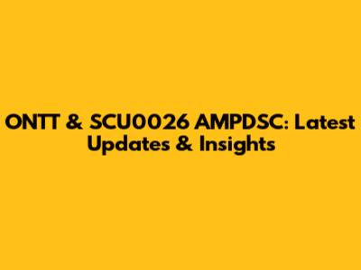 ONTT & SCU0026 AMPDSC: Latest Updates & Insights