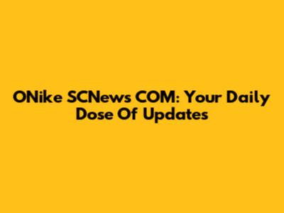 ONike SCNews COM: Your Daily Dose Of Updates