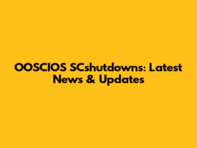 OOSCIOS SCshutdowns: Latest News & Updates