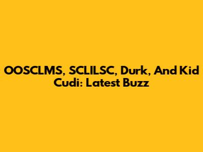 OOSCLMS, SCLILSC, Durk, And Kid Cudi: Latest Buzz