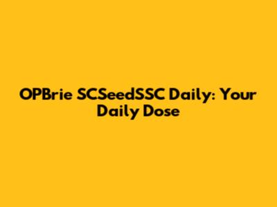 OPBrie SCSeedSSC Daily: Your Daily Dose