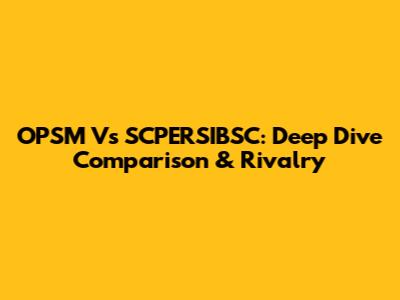 OPSM Vs SCPERSIBSC: Deep Dive Comparison & Rivalry