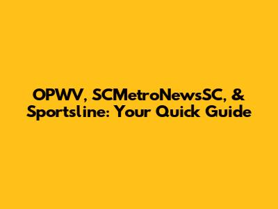 OPWV, SCMetroNewsSC, & Sportsline: Your Quick Guide