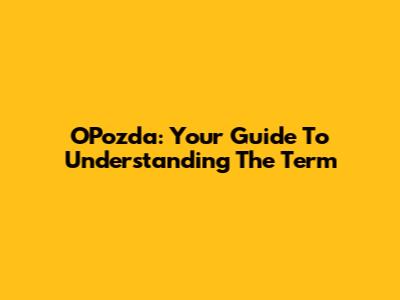 OPozda: Your Guide To Understanding The Term