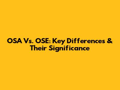 OSA Vs. OSE: Key Differences & Their Significance