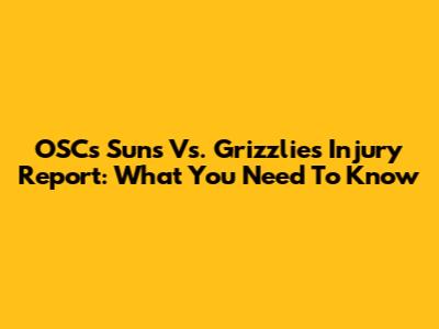 OSC's Suns Vs. Grizzlies Injury Report: What You Need To Know