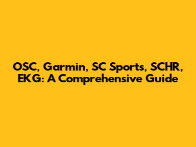 OSC, Garmin, SC Sports, SCHR, EKG: A Comprehensive Guide