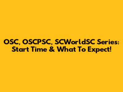 OSC, OSCPSC, SCWorldSC Series: Start Time & What To Expect!