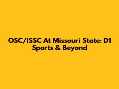 OSC/ISSC At Missouri State: D1 Sports & Beyond